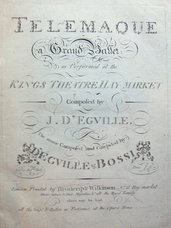 Item #18864 Telemaque a Grand Ballet as Performed at the Kings Theatre Hay-Market Composed by J. D'Egville. The music Composed and Compiled by D'Egville & Bossi. [Piano score]. James d' fl. 1782-?1827 EGVILLE, Cesare BOSSI ?-1802.