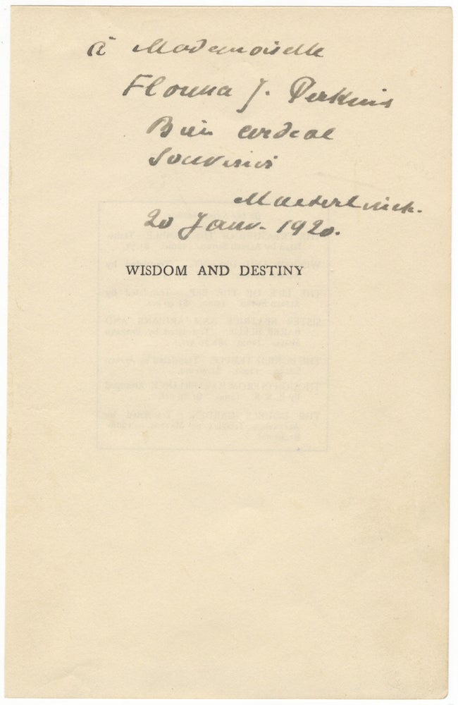 Item #23179 Autograph inscription to the half-title leaf of the author's play Wisdom and Destiny inscribed "à Mademoiselle Florence J. Perkins Bien cordial souvenir," signed ("Maeterlinck"), and dated January 20, 1920. Maurice MAETERLINCK.