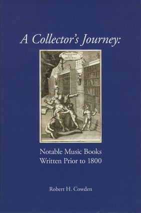 Item #25835 A Collector's Journey: Notable Music Books Written Prior to 1800. Robert H. COWDEN