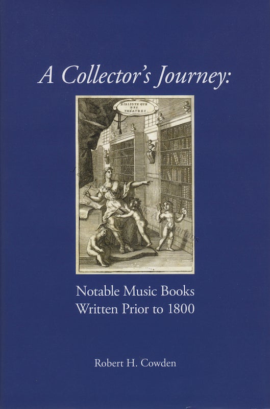 Item #25835 A Collector's Journey: Notable Music Books Written Prior to 1800. Robert H. COWDEN.