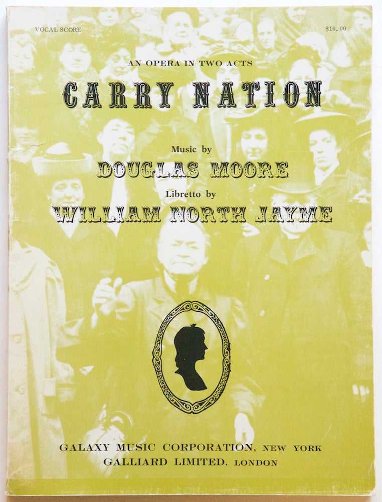 Item #27277 Carry Nation An Opera in Two Acts Prologue & Seven Scenes written for and dedicated to the University of Kansas in honor of its Centennial, 1966 ... Libretto by William North Jayme. [Piano-vocal score]. Douglas MOORE.