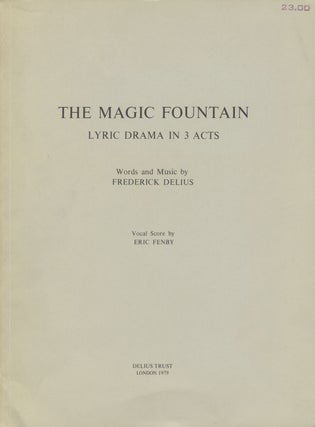 Item #27912 The Magic Fountain Lyric Drama in 3 Acts Words and Music by Frederick. Frederick DELIUS