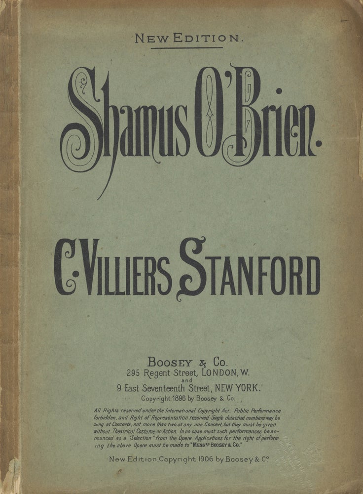 Item #28181 Shamus O'Brien. A Romantic Comic Opera in Two Acts, Founded on the Poem by Joseph Sheridan le Fanu, Written by Geo. H. Jessop ... Pianoforte Arrangement by Myles B. Foster. Op. 61 ... New Edition. [Piano-vocal score]. Charles Villiers STANFORD.