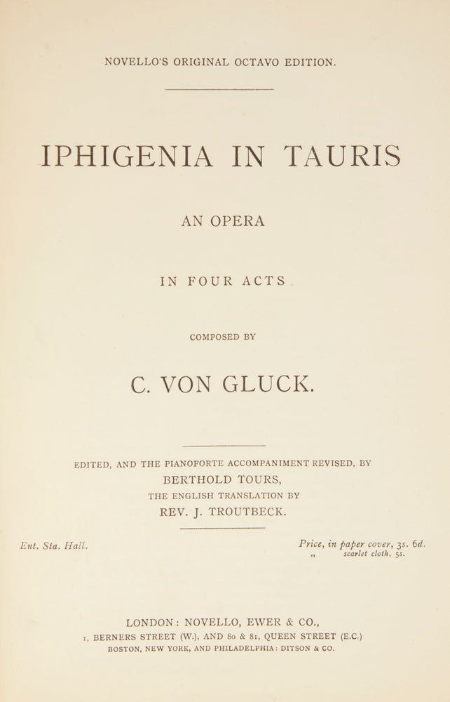 Item #28969 Iphigenia in Tauris An Opera in Four Acts... Edited, and the Pianoforte Accompaniment Revised, by Berthold Tours, The English Translation by Rev. J. Troutbeck. Ent. Sta. Hall. Price in paper cover, 3s. 6d. ... scarlet cloth, 5s. [Piano-vocal score]. Christoph Willibald GLUCK.