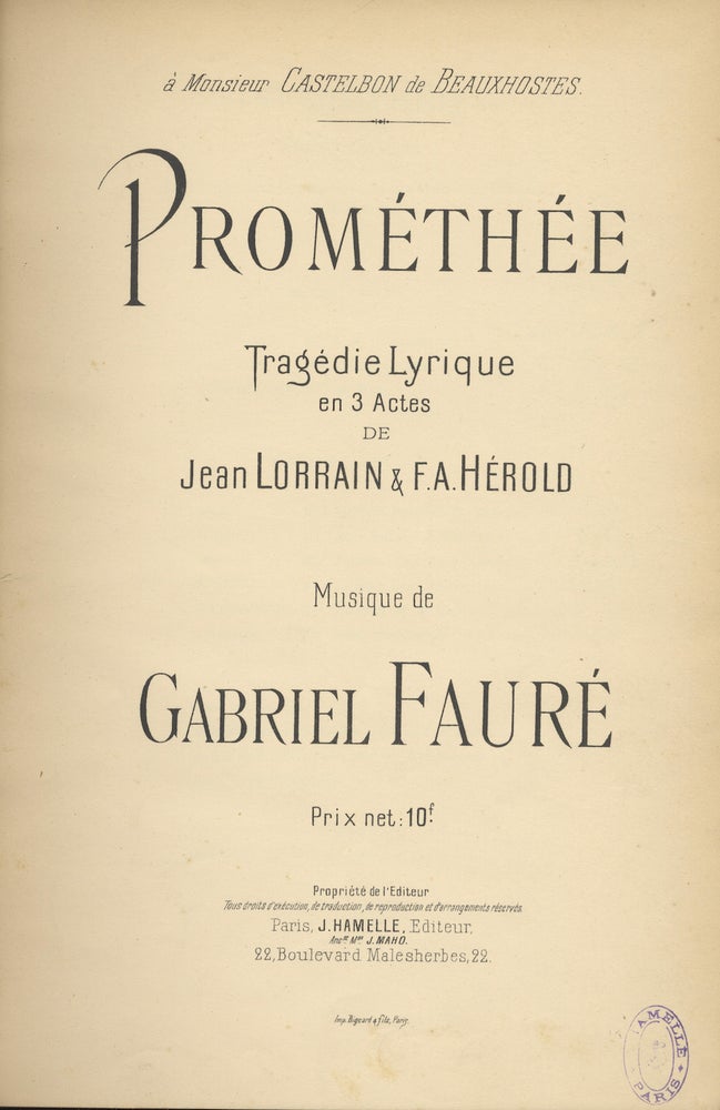 Item #29192 Prométhée Tragédie Lyrique en 3 Actes de Jean Lorrain & F. A. Hérold à Monsieur Castelbon de Beauxhostes ... Prix net: 10 f. [Piano-vocal score]. Gabriel FAURÉ.