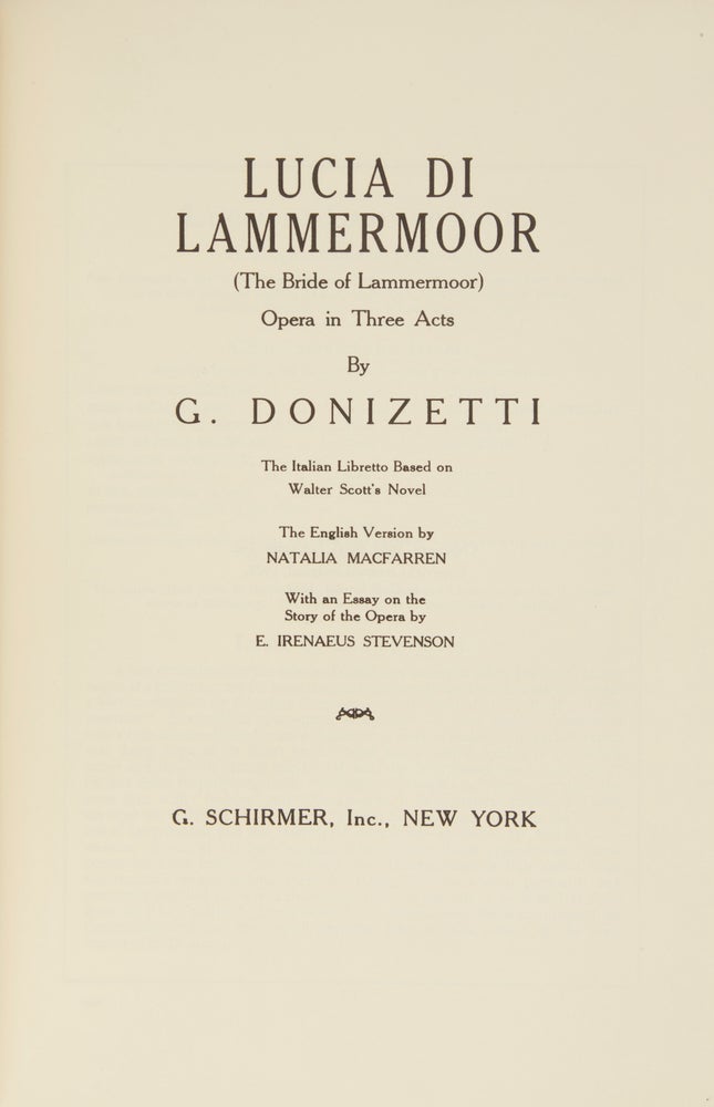 Item #30261 Lucia di Lammermoor (The Bride of Lammermoor) Opera in Three Acts ... The Italian Libretto Based on Walter Scott's Novel The English Version by Natalia MacFarren With an Essay on the Story of the Opera by E. Irenaeus Stevenson. [Piano-vocal score]. Gaetano DONIZETTI.