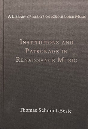 Item #34497 Institutions and Patronage in Renaissance Music. Thomas SCHMIDT-BESTE, ed
