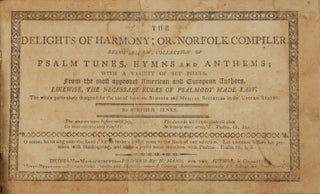Item #36825 The Delights of Harmony; Or, Norfolk Compiler being a new collection of Psalm....