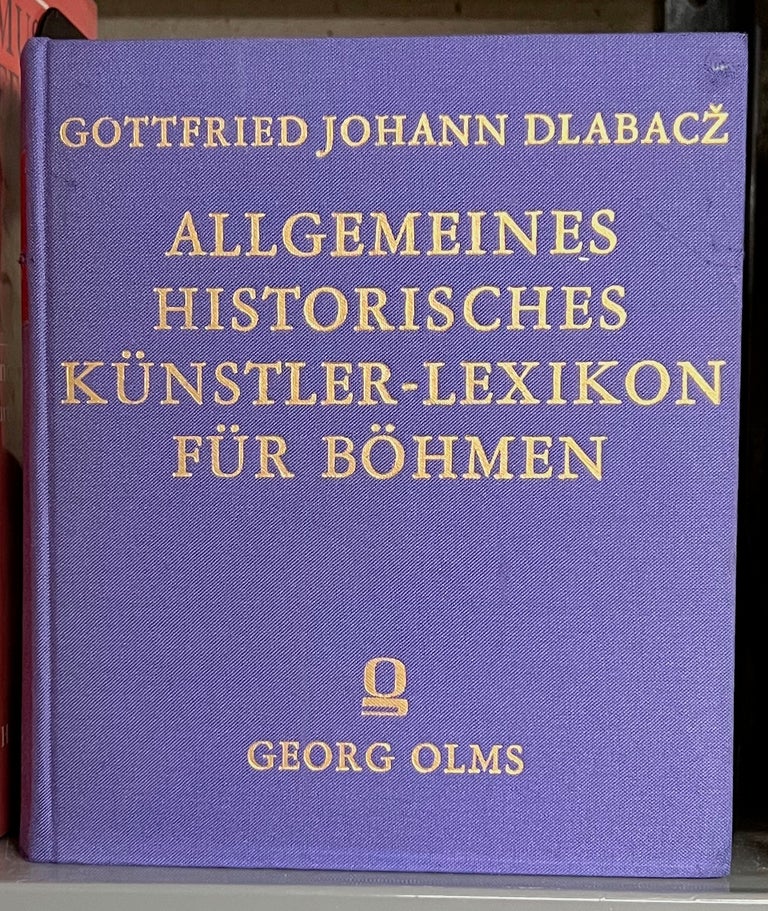 Item #37123 Allgemeines historisches Kunstler-Lexicon für Böhmen und zum Theil auch für Mähren und Schlesien Drei Bande in einem Band. Gottfried Johann DLABACŽ.