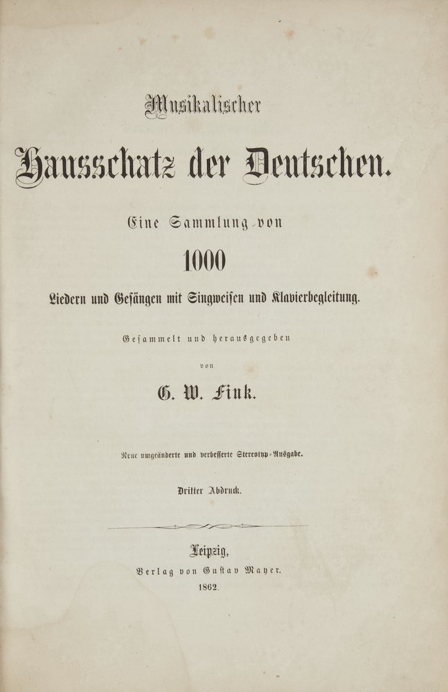 Item #37951 Musikalischer Hausschatz der Deutschen. Eine Sammlung von 1000 Liedern und Gesängen mit Singweisen und Klavierbegleitung. G. W. FINK, ed.