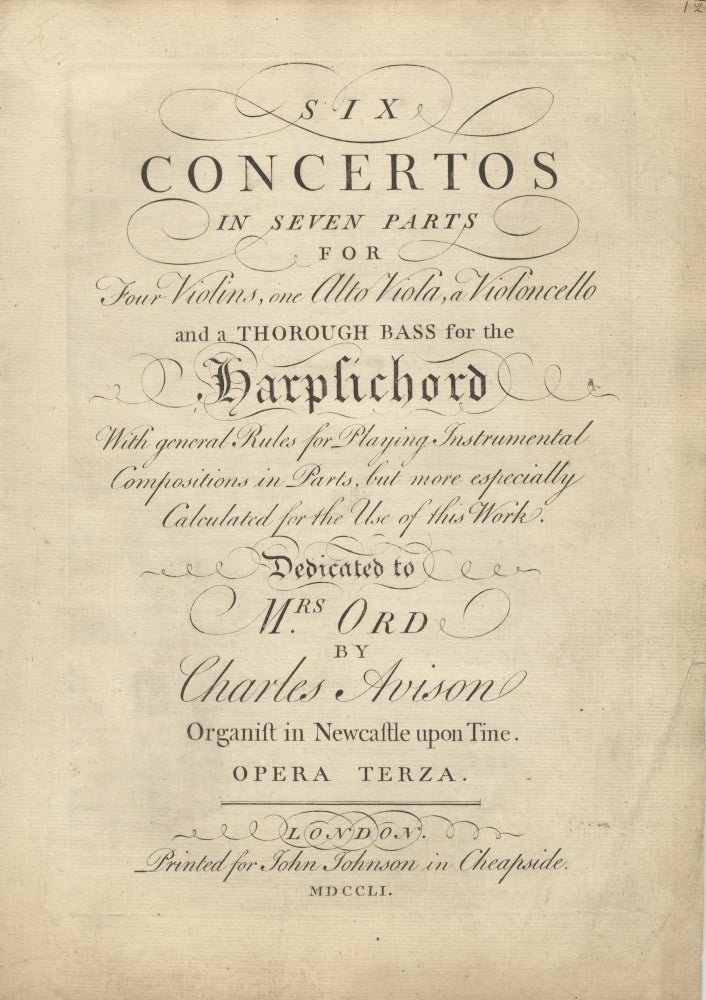 Item #38220 Six Concertos in Seven Parts for Four Violins, one Alto Viola, a Violoncello and a Thorough Bass for the Harpsichord. With general Rules for Playing Instrumental Compositions in Parts, but more especially Calculated for the Use of this Work. Dedicated to Mrs. Ord ... Opera Terza ... MDCCLI. [Incomplete set of parts]. Charles AVISON.