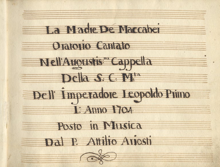 Item #39529 La Madre De Maccabei, Oratorio Cantato Nell Augustis:[si]ma Cappella Della S. C. M:[aes]ta Dell'Imperadore Leopoldo Primo L'Anno 1704, Posto in Musica. Scribal manuscript. Attilio ARIOSTI.