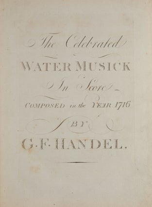 Item #39691 The Celebrated Water Musick In Score Composed in the Year 1716. [HWV 348]. George...