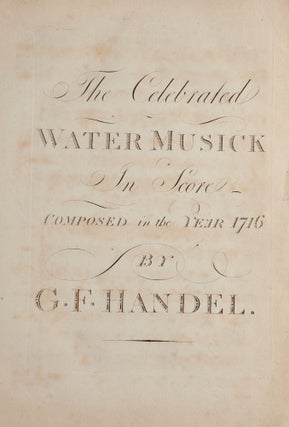 Item #39745 The Celebrated Water Musick In Score Composed in the Year 1716. [HWV 348]. Bound with...